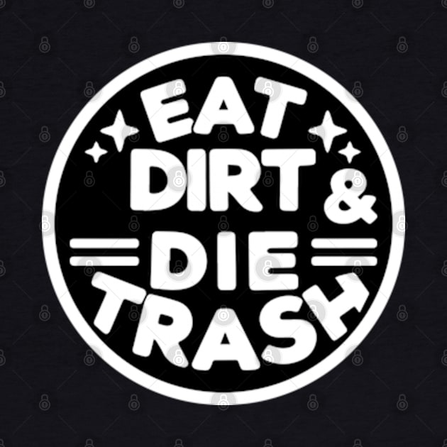 Eat Dirt and Die Trash by ArtFactoryAI